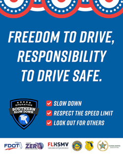 <strong>Florida Announces 9th-Annual Operation Southern Slow Down to Encourage Responsible Behaviors and Help Keep Roads Safe</strong> <p><em>Weeklong enforcement and safety campaign urging drivers to slow down and respect the speed limit</em></p>